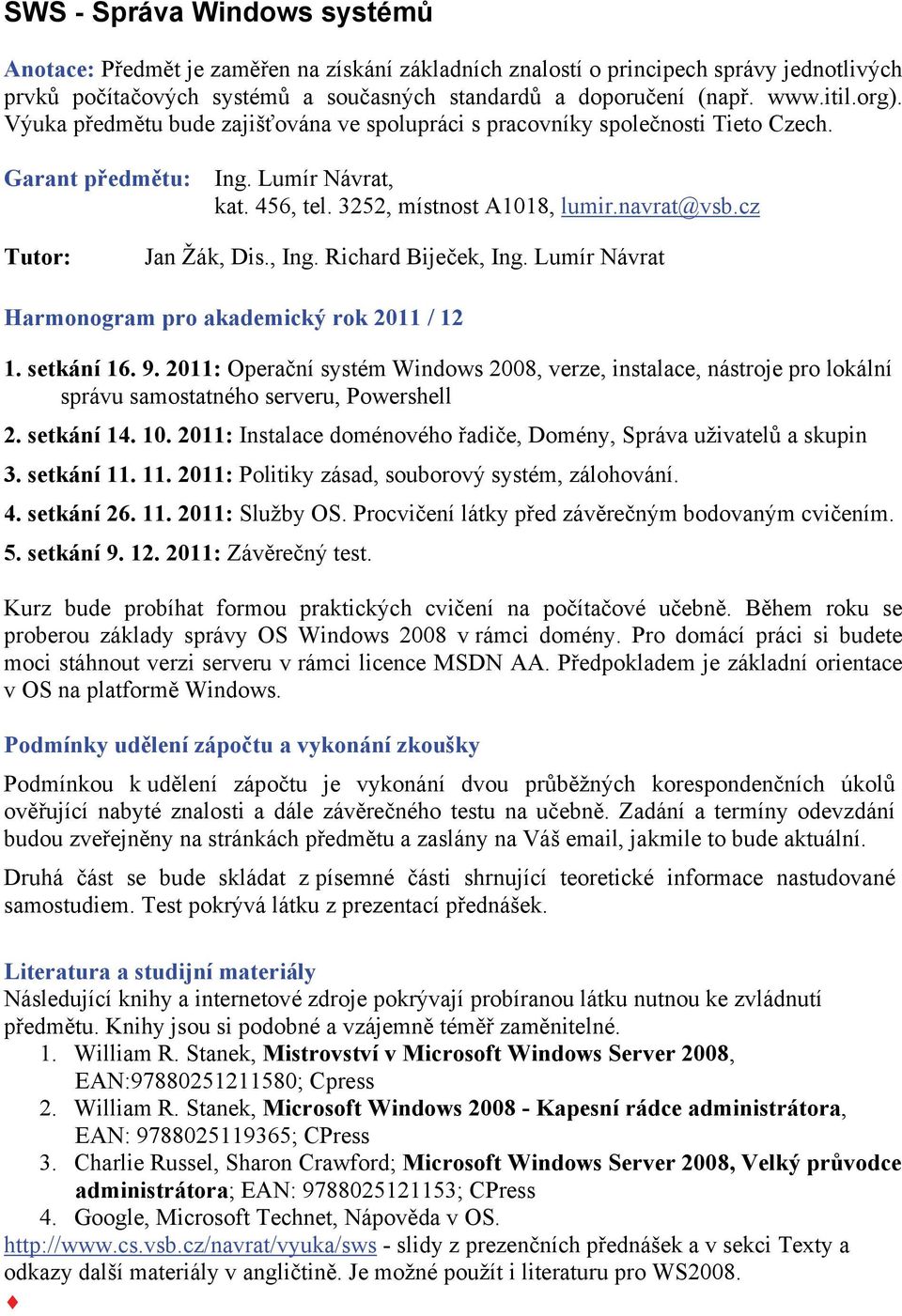 cz Tutor: Jan Žák, Dis., Ing. Richard Biječek, Ing. Lumír Návrat Harmonogram pro akademický rok 2011 / 12 1. setkání 16. 9.