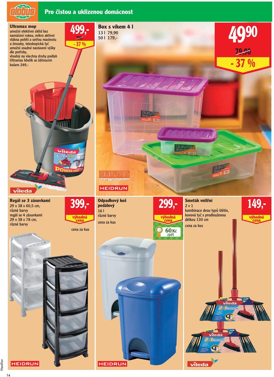 různé barvy regál se 4 zásuvkami 29 x 38 x 78 cm, různé barvy 14 499,799,- - 37 % 4990 Box s víkem 4 l 13 l 79,90 50 l 179,- 79,90-37 % 399,- Odpadkový koš