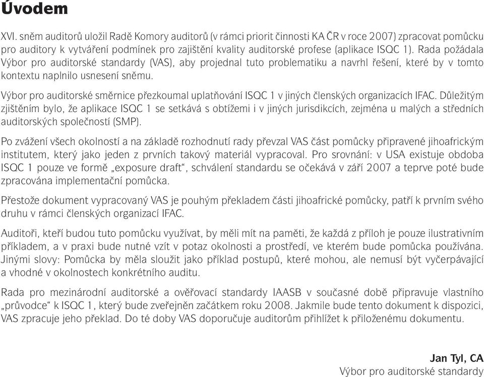 Rada požádala Výbor pro auditorské standardy (VAS), aby projednal tuto problematiku a navrhl řešení, které by v tomto kontextu naplnilo usnesení sněmu.