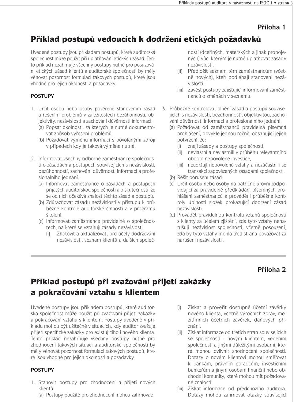 okolnosti a požadavky. 1. Určit osobu nebo osoby pověřené stanovením zásad a řešením problémů v záležitostech bezúhonnosti, objektivity, nezávislosti a zachování důvěrnosti informací.
