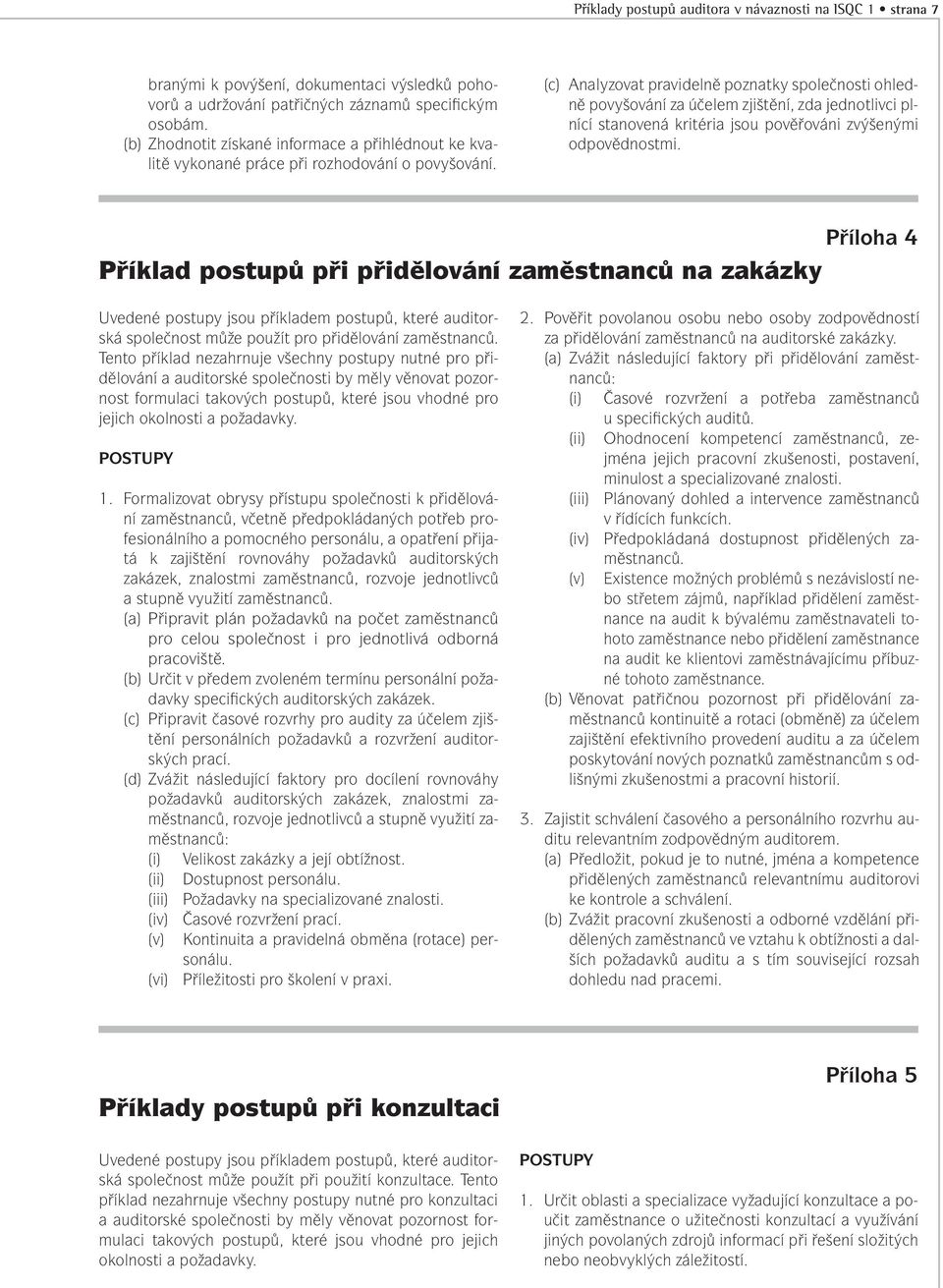 (c) Analyzovat pravidelně poznatky společnosti ohledně povyšování za účelem zjištění, zda jednotlivci plnící stanovená kritéria jsou pověřováni zvýšenými odpovědnostmi.