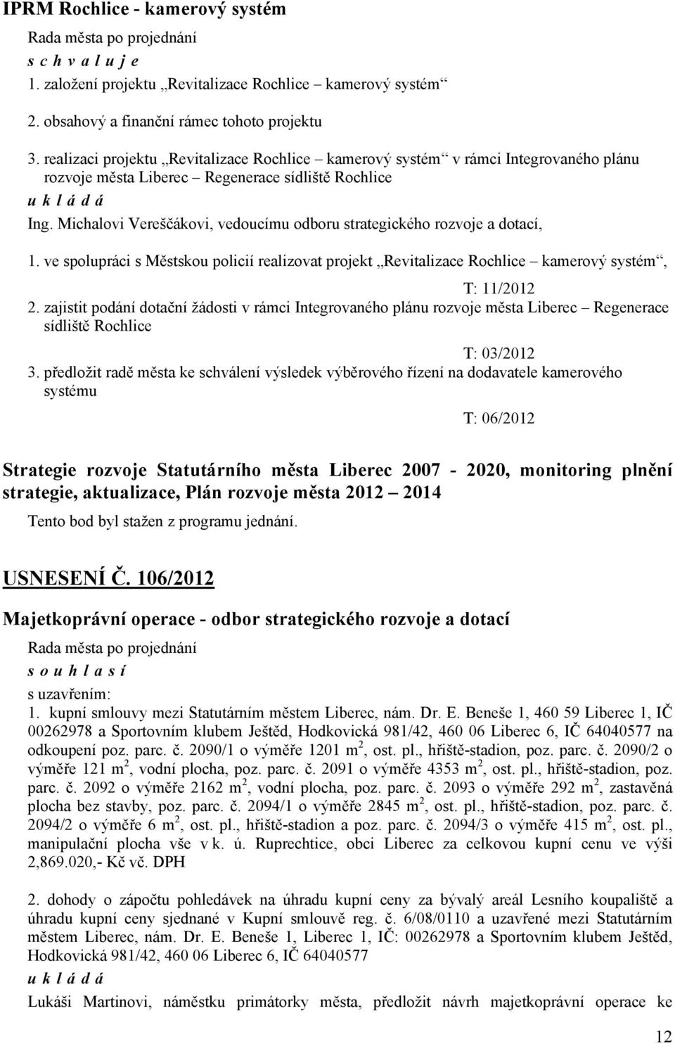 Michalovi Vereščákovi, vedoucímu odboru strategického rozvoje a dotací, 1. ve spolupráci s Městskou policií realizovat projekt Revitalizace Rochlice kamerový systém, T: 11/2012 2.