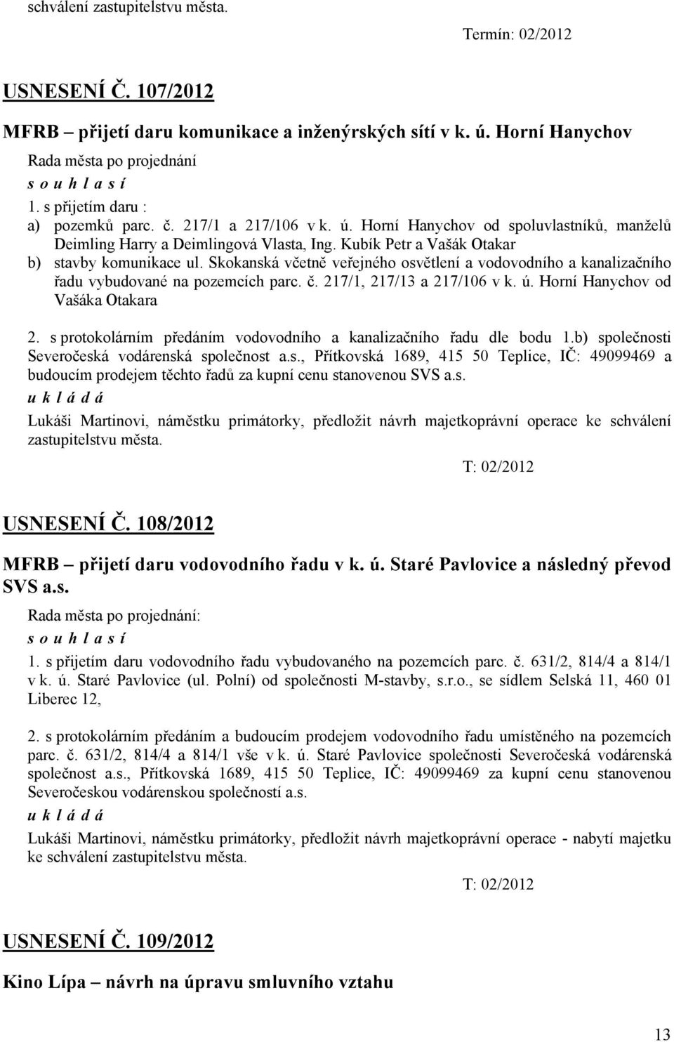 Skokanská včetně veřejného osvětlení a vodovodního a kanalizačního řadu vybudované na pozemcích parc. č. 217/1, 217/13 a 217/106 v k. ú. Horní Hanychov od Vašáka Otakara 2.