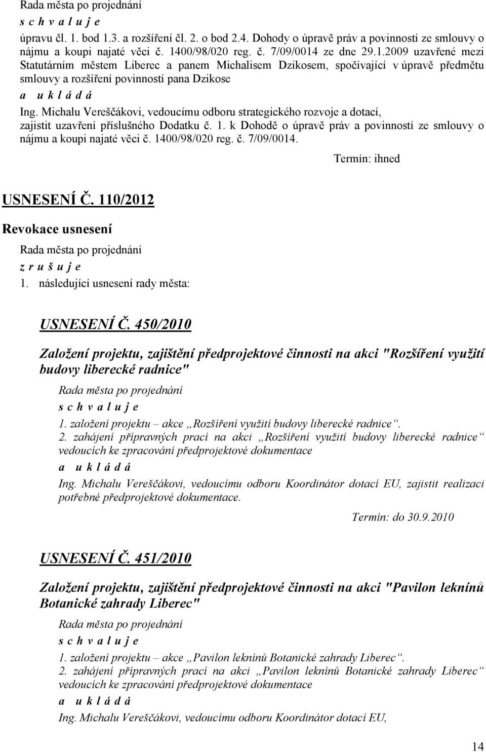 1400/98/020 reg. č. 7/09/0014. Termín: ihned USNESENÍ Č. 110/2012 Revokace usnesení zrušuje 1. následující usnesení rady města: USNESENÍ Č.