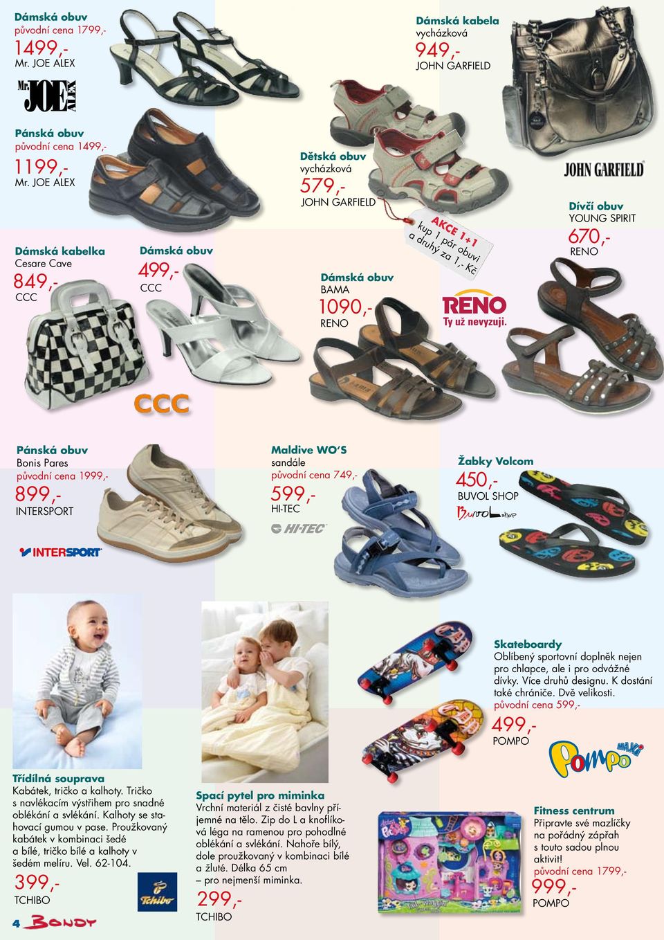 SPIRIT 670,- RENO Pánská obuv Bonis Pares původní cena 1999,- 899,- INTERSPORT Maldive WO S sandále původní cena 749,- 599,- HI-TEC Žabky Volcom 450,- BUVOL SHOP Skateboardy Oblíbený sportovní