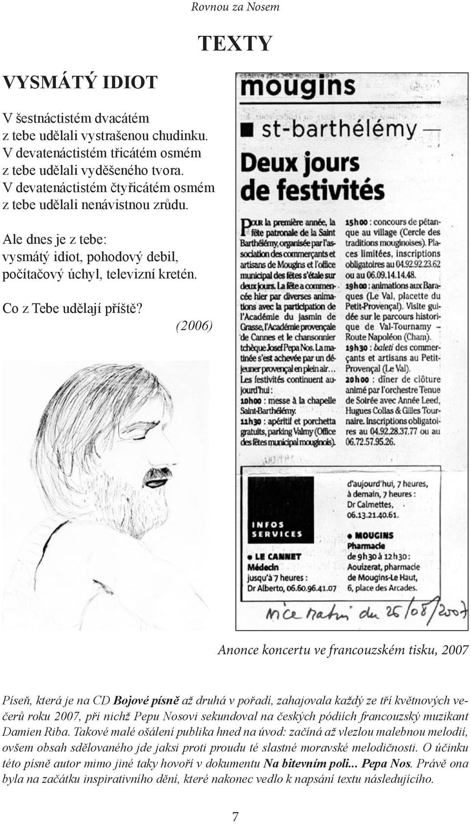(2006) Anonce koncertu ve francouzském tisku, 2007 Píseň, která je na CD Bojové písně až druhá v pořadí, zahajovala každý ze tří květnových večerů roku 2007, při nichž Pepu Nosovi sekundoval na