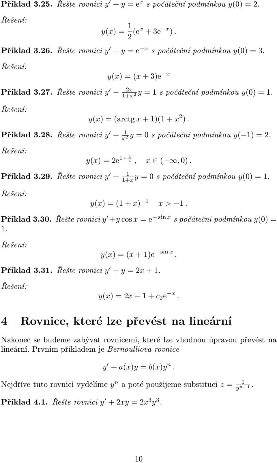 Řešte rovnici y + +y = 0 s počáteční podmínkou y(0) =. y() = ( + ) >. Příklad 3.30. Řešte rovnici y +y cos = e sin s počáteční podmínkou y(0) =. y() = ( + )e sin. Příklad 3.3. Řešte rovnici y + y = 2 +.