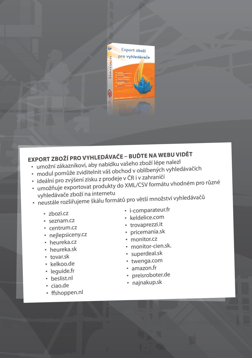 neustále rozšiřujeme škálu formátů pro větší množství vyhledávačů zbozi.cz seznam.cz centrum.cz nejlepsiceny.cz heureka.cz heureka.sk tovar.sk kelkoo.de leguide.