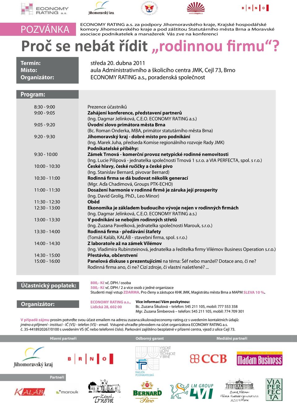 na na konferenci Proč se nebát řídit rodinnou firmu? Termín: středa 20. 20. dubna 2011 Místo: aula Administrativního a a školicího centra JMK, Cejl Cejl 73, 73, Brno Organizátor: ECONOMY RATING a.s., a.