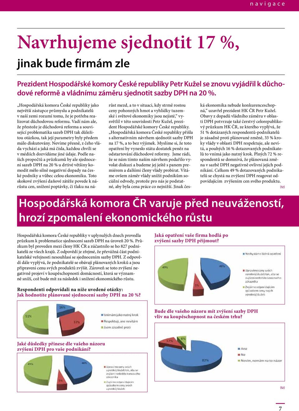 Vadí nám ale, že přestože je důchodová reforma a související problematika sazeb DPH tak důležitou otázkou, tak její parametry byly předem málo diskutovány.