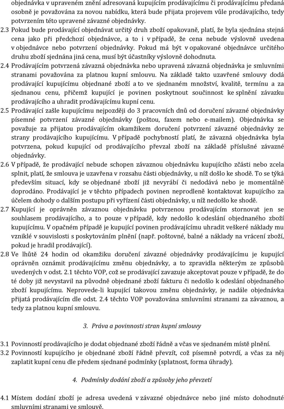 3 Pokud bude prodávající objednávat určitý druh zboží opakovaně, platí, že byla sjednána stejná cena jako při předchozí objednávce, a to i v případě, že cena nebude výslovně uvedena v objednávce nebo