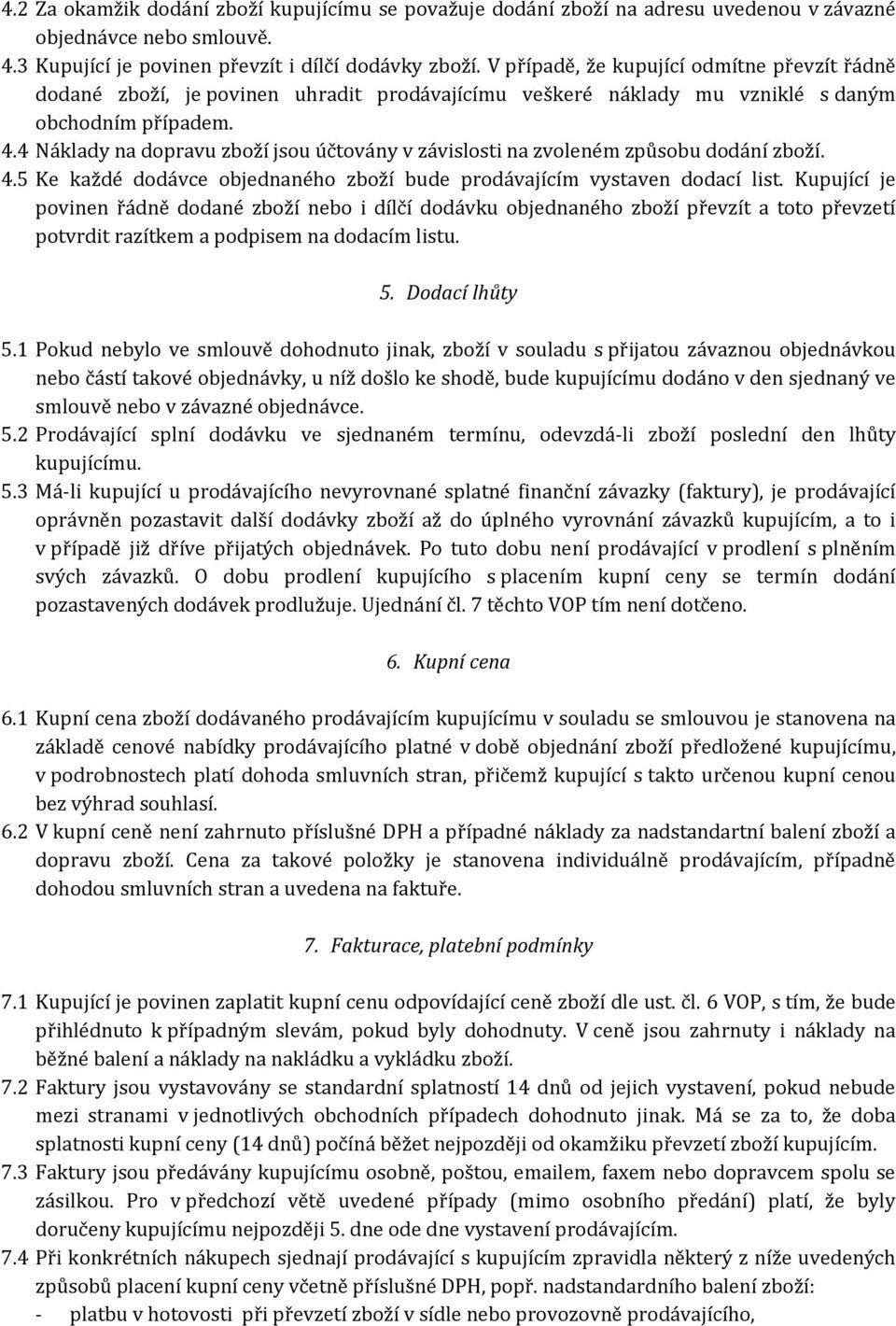 4 Náklady na dopravu zboží jsou účtovány v závislosti na zvoleném způsobu dodání zboží. 4.5 Ke každé dodávce objednaného zboží bude prodávajícím vystaven dodací list.