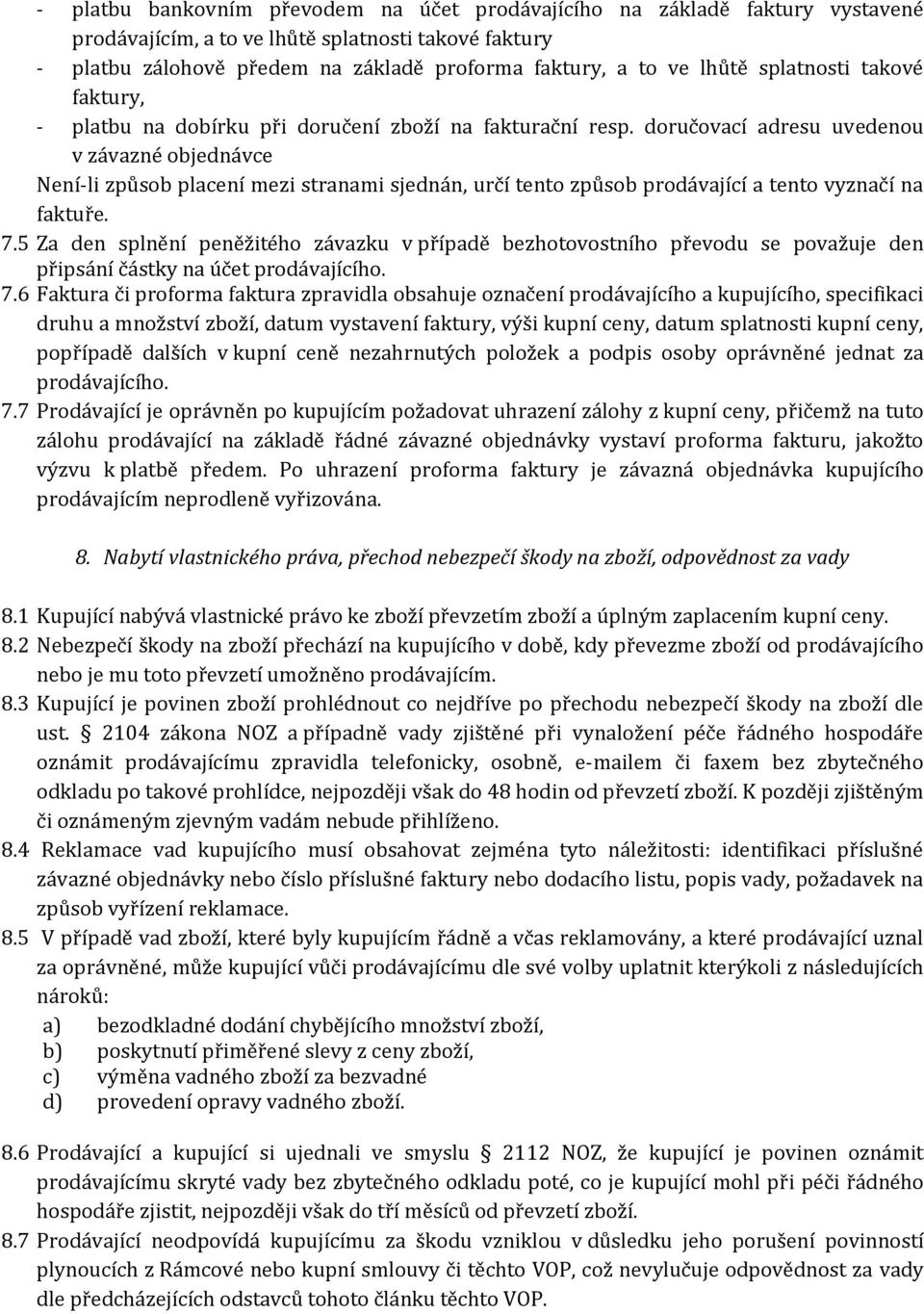 doručovací adresu uvedenou v závazné objednávce Není-li způsob placení mezi stranami sjednán, určí tento způsob prodávající a tento vyznačí na faktuře. 7.