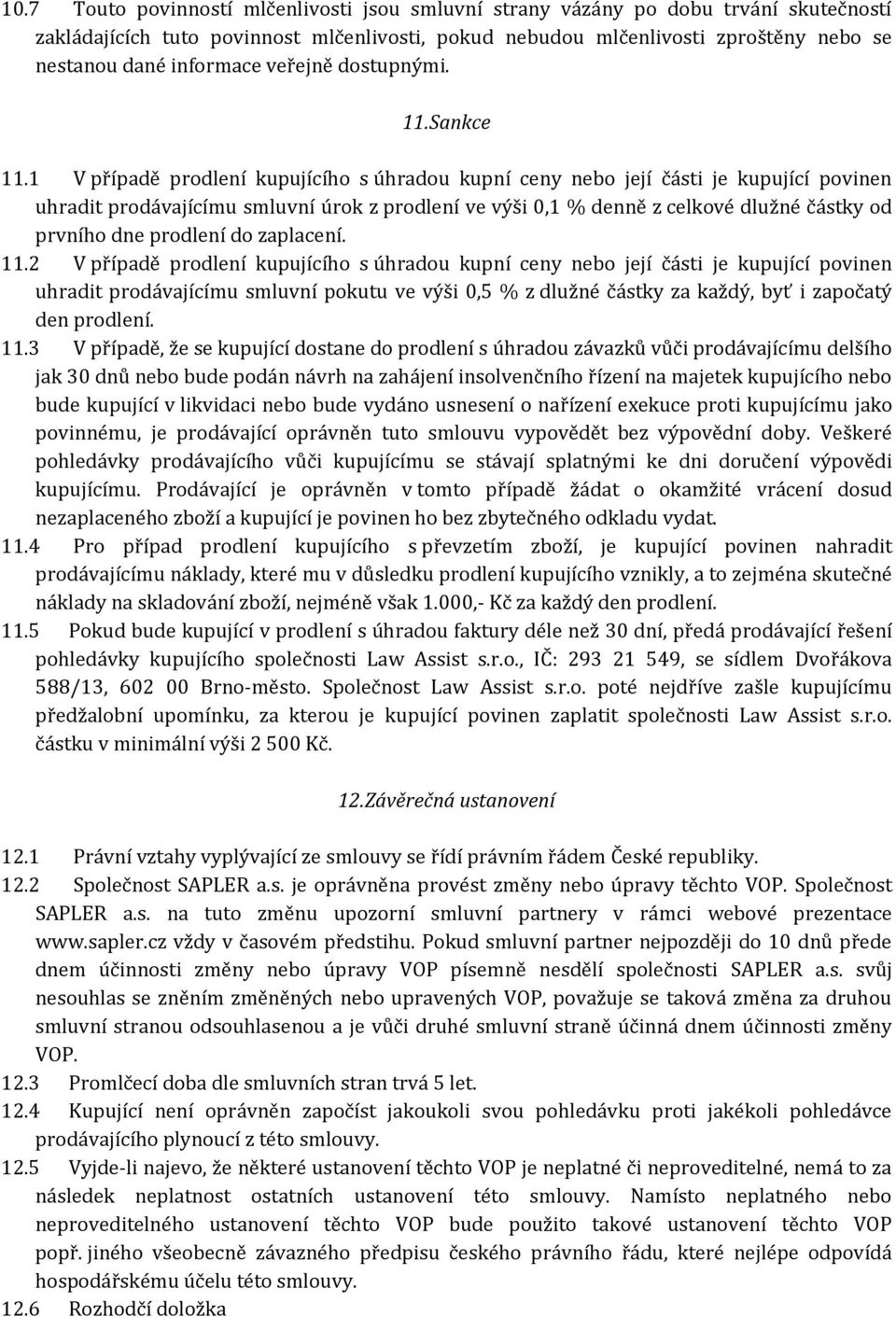 1 V případě prodlení kupujícího s úhradou kupní ceny nebo její části je kupující povinen uhradit prodávajícímu smluvní úrok z prodlení ve výši 0,1 % denně z celkové dlužné částky od prvního dne