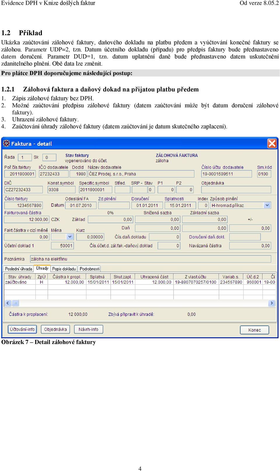 Obě data lze změnit. Pro plátce DPH doporučujeme následující postup: 1.2.1 Zálohová faktura a daňový dokad na přijatou platbu předem 1. Zápis zálohové faktury bez DPH. 2.