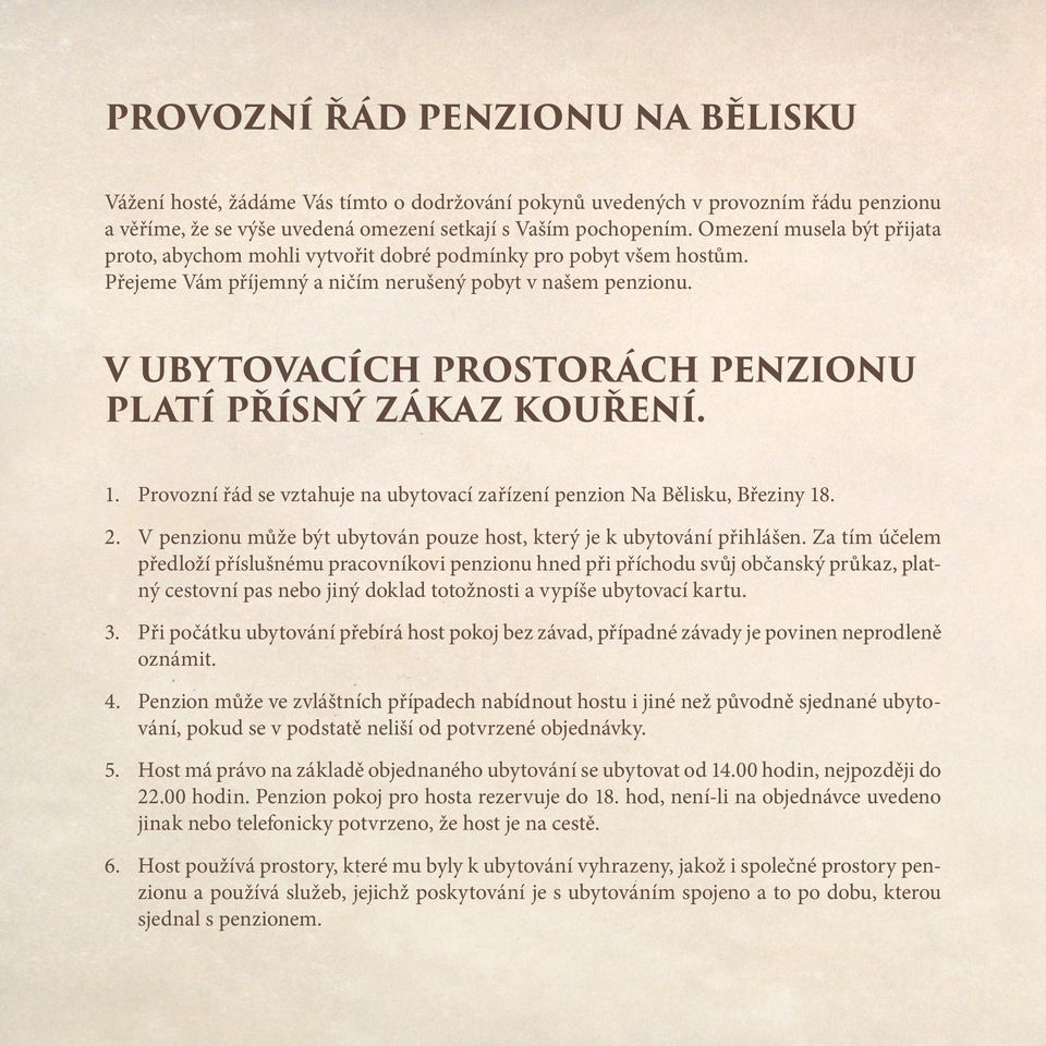 V UBYTOVACÍCH PROSTORÁCH PENZIONU PLATÍ PŘÍSNÝ ZÁKAZ KOUŘENÍ. 1. Provozní řád se vztahuje na ubytovací zařízení penzion Na Bělisku, Březiny 18. 2.