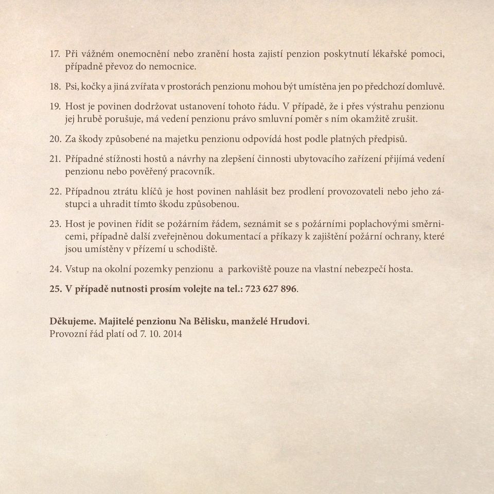 V případě, že i přes výstrahu penzionu jej hrubě porušuje, má vedení penzionu právo smluvní poměr s ním okamžitě zrušit. 20.