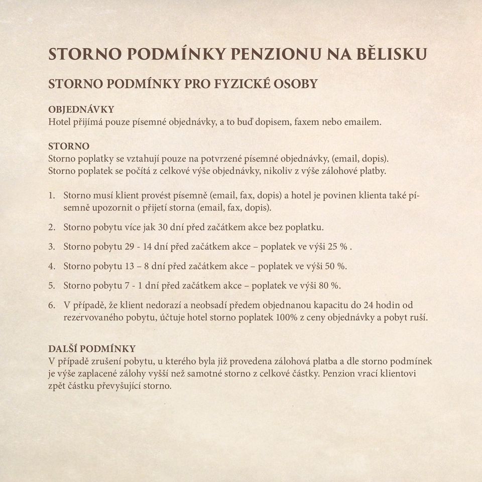 Storno musí klient provést písemně (email, fax, dopis) a hotel je povinen klienta také písemně upozornit o přijetí storna (email, fax, dopis). 2.