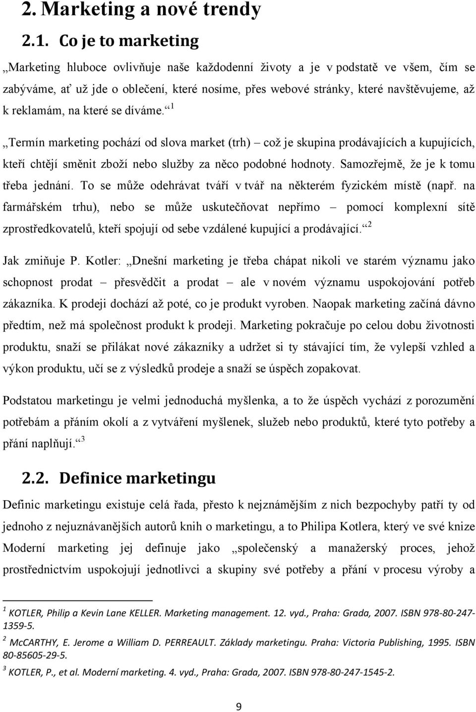reklamám, na které se díváme. 1 Termín marketing pochází od slova market (trh) coţ je skupina prodávajících a kupujících, kteří chtějí směnit zboţí nebo sluţby za něco podobné hodnoty.