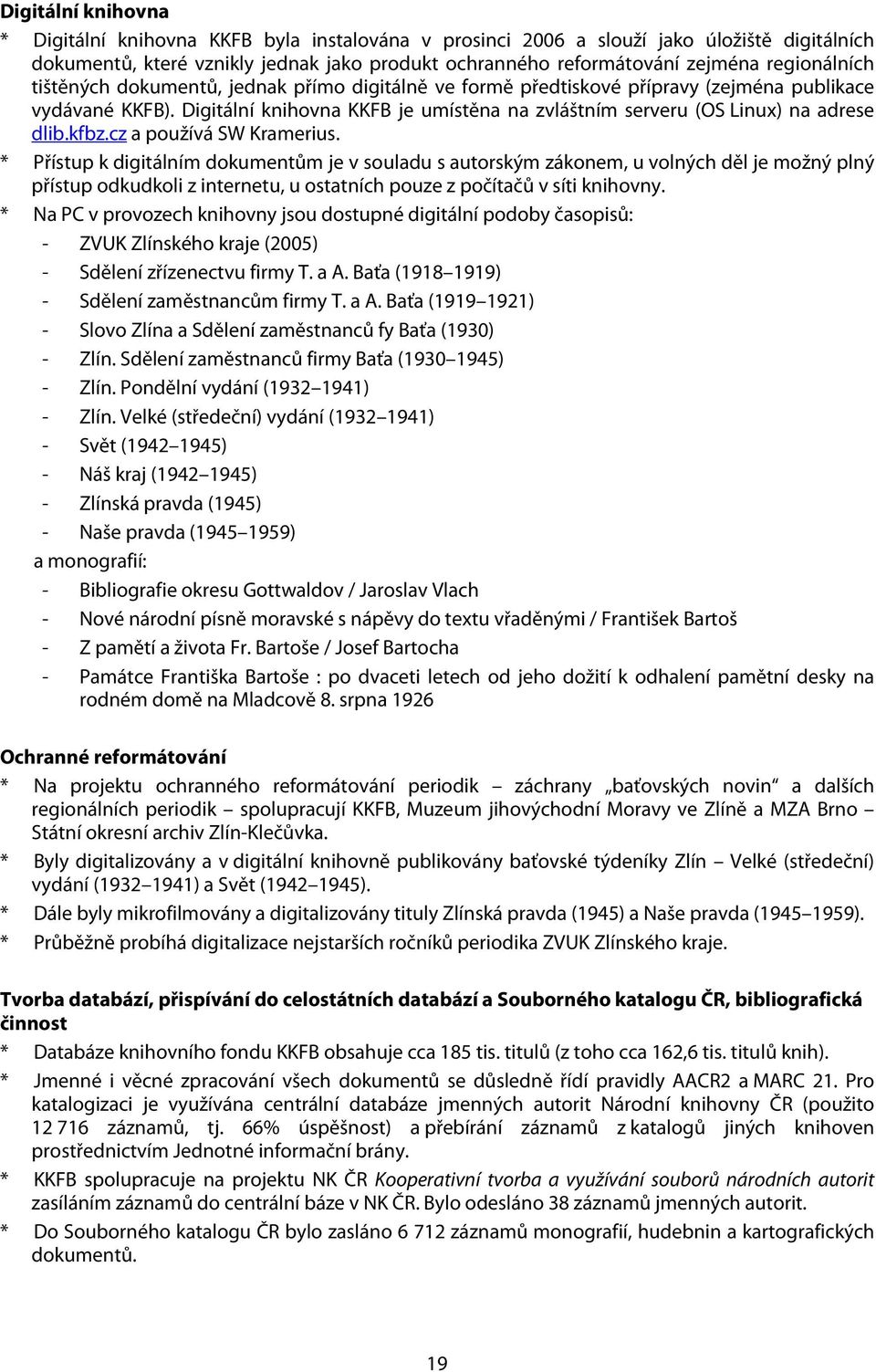Digitální knihovna KKFB je umístěna na zvláštním serveru (OS Linux) na adrese dlib.kfbz.cz a používá SW Kramerius.