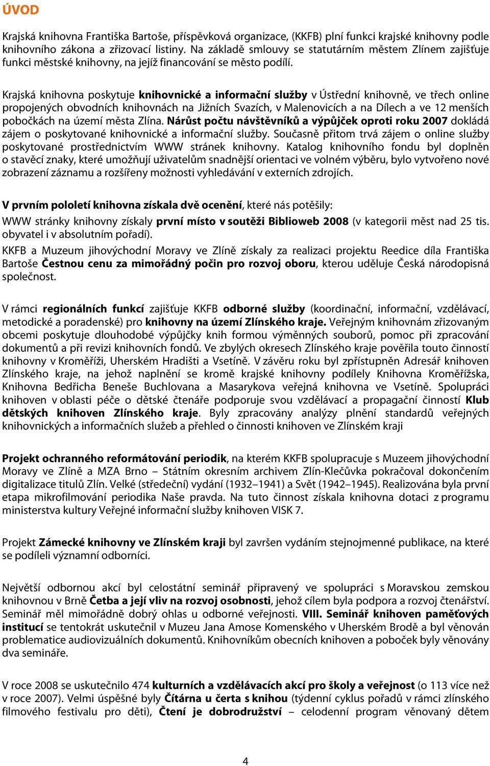 Krajská knihovna poskytuje knihovnické a informační služby v Ústřední knihovně, ve třech online propojených obvodních knihovnách na Jižních Svazích, v Malenovicích a na Dílech a ve 12 menších