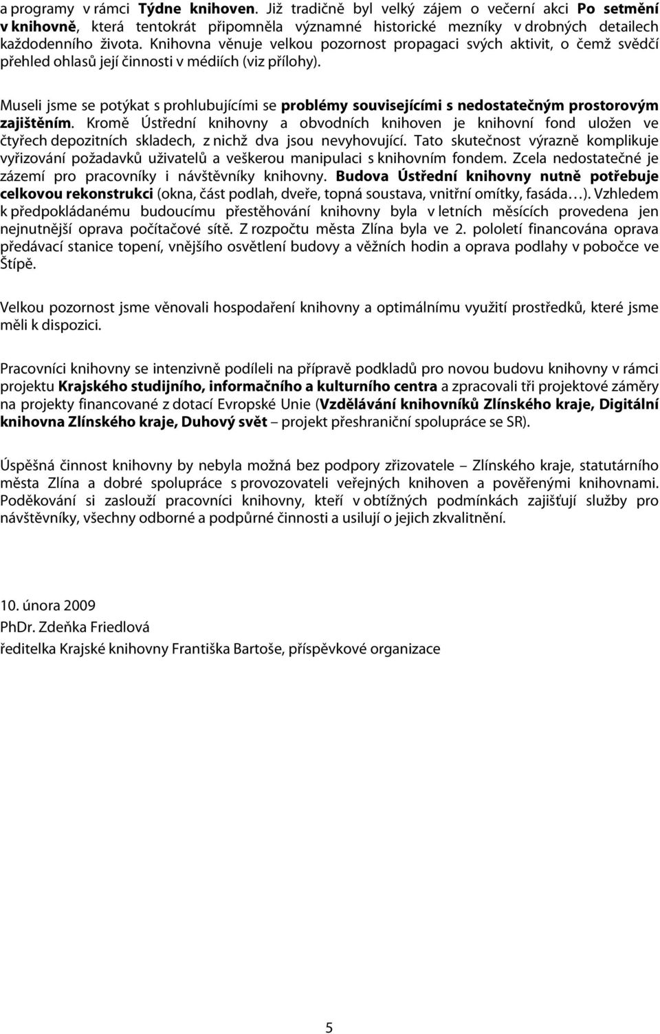 Museli jsme se potýkat s prohlubujícími se problémy souvisejícími s nedostatečným prostorovým zajištěním.