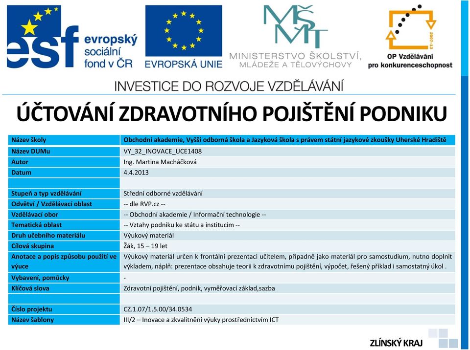 cz -- Vzdělávací obor -- Obchodní akademie / Informační technologie -- Tematická oblast -- Vztahy podniku ke státu a institucím -- Druh učebního materiálu Výukový materiál Cílová skupina Žák, 15 19