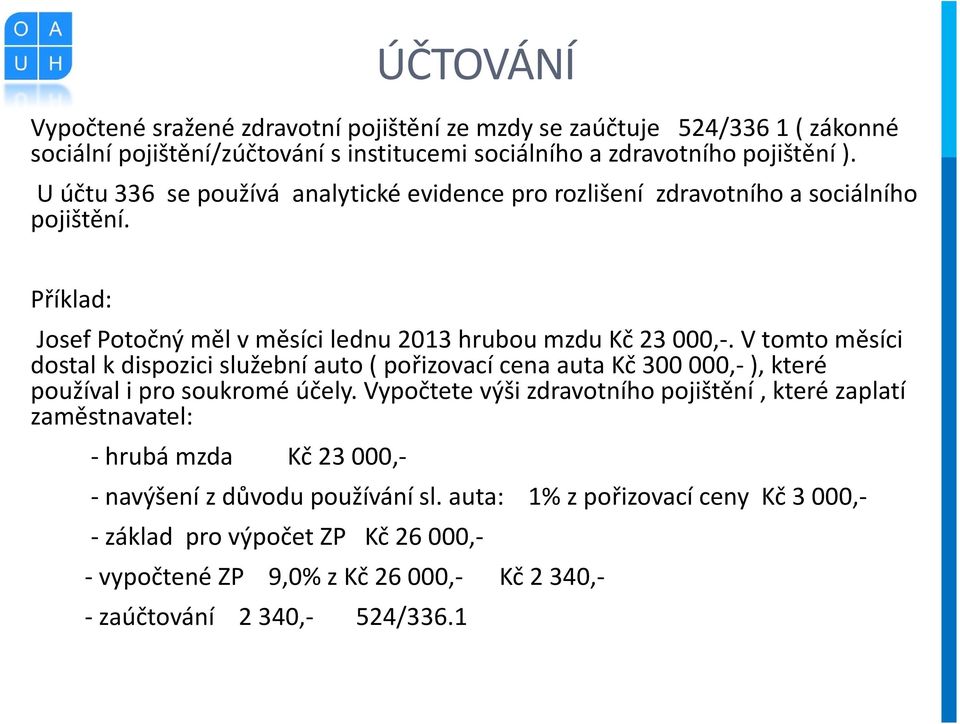 V tomto měsíci dostal k dispozici služební auto ( pořizovací cena auta Kč 300 000,- ), které používal i pro soukromé účely.