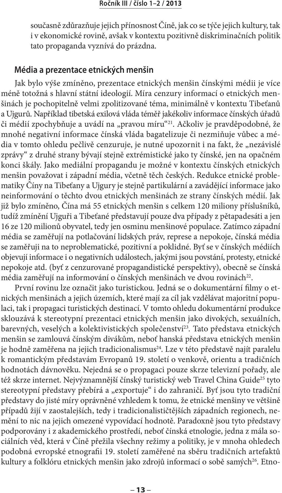 Míra cenzury informací o etnických menšinách je pochopitelně velmi zpolitizované téma, minimálně v kontextu Tibeťanů a Ujgurů.