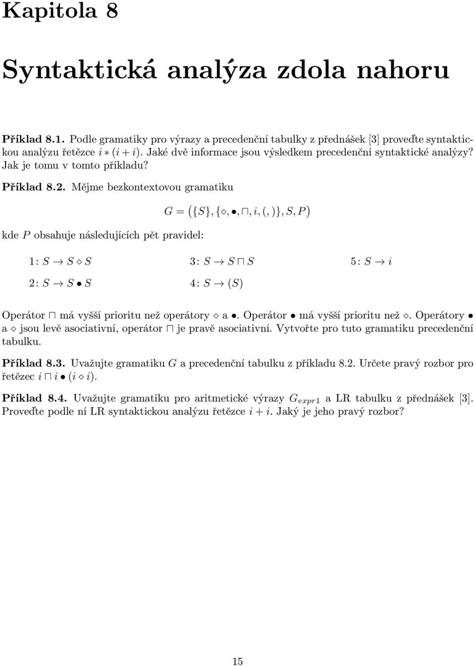 Mějme ezkontextovou grmtiku kde P oshuje následujííh pět prvidel: G = ( {S}, {,,, i, (, )}, S, P ) 1: S S S 2: S S S 3: S S S 4: S (S) 5: S i Operátor má vyšší prioritu než operátory.