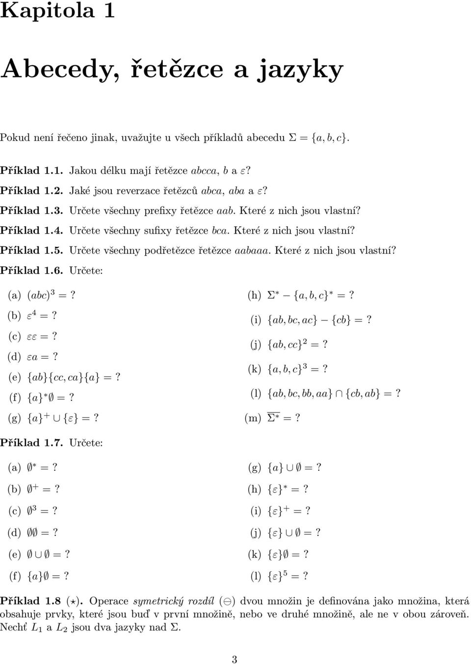 Určete: () () 3 =? () ε 4 =? () εε =? (d) ε =? (e) {}{, }{} =? (f) {} =? (g) {} + {ε} =? (h) Σ {,, } =? (i) {,, } {} =? (j) {, } 2 =? (k) {,, } 3 =? (l) {,,, } {, } =? (m) Σ =? Příkld 1.7.