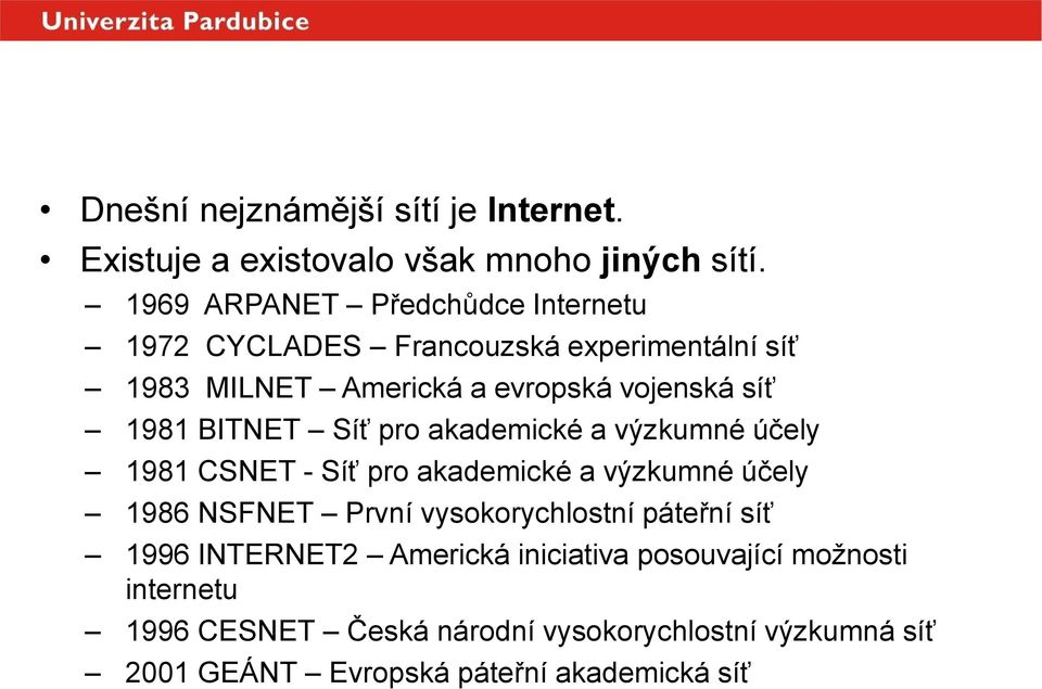 Síť pro akademické a výzkumné účely 1981 CSNET - Síť pro akademické a výzkumné účely 1986 NSFNET První vysokorychlostní páteřní síť 1996