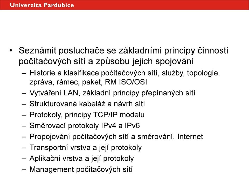 přepínaných sítí Strukturovaná kabeláž a návrh sítí Protokoly, principy TCP/IP modelu Směrovací protokoly IPv4 a IPv6