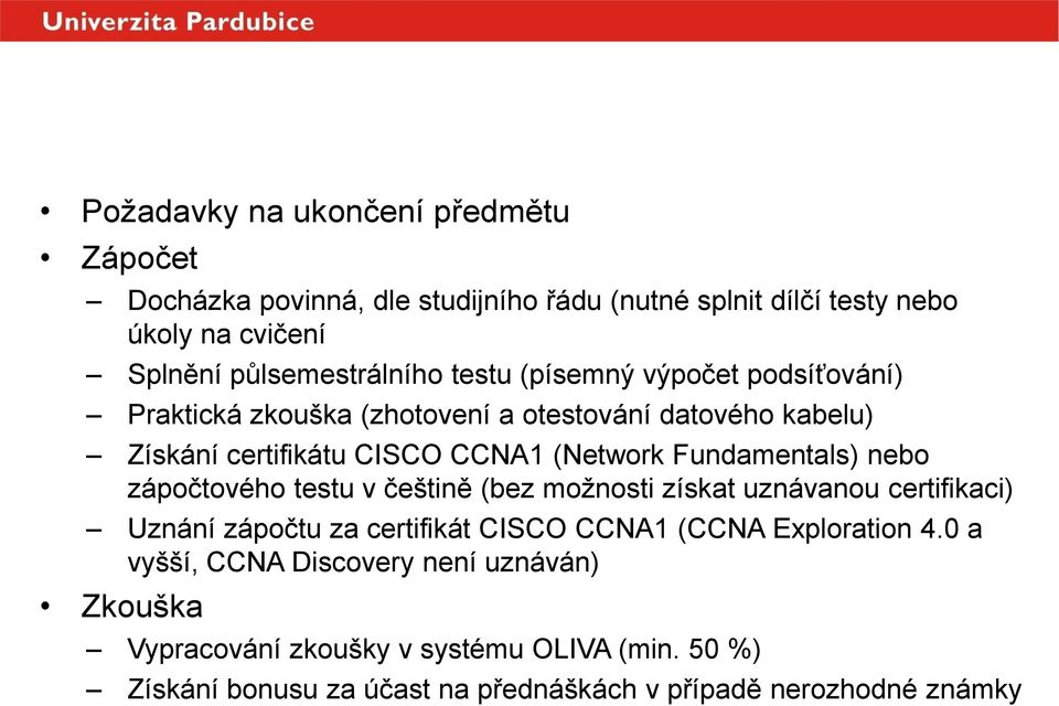 Fundamentals) nebo zápočtového testu v češtině (bez možnosti získat uznávanou certifikaci) Uznání zápočtu za certifikát CISCO CCNA1 (CCNA Exploration 4.