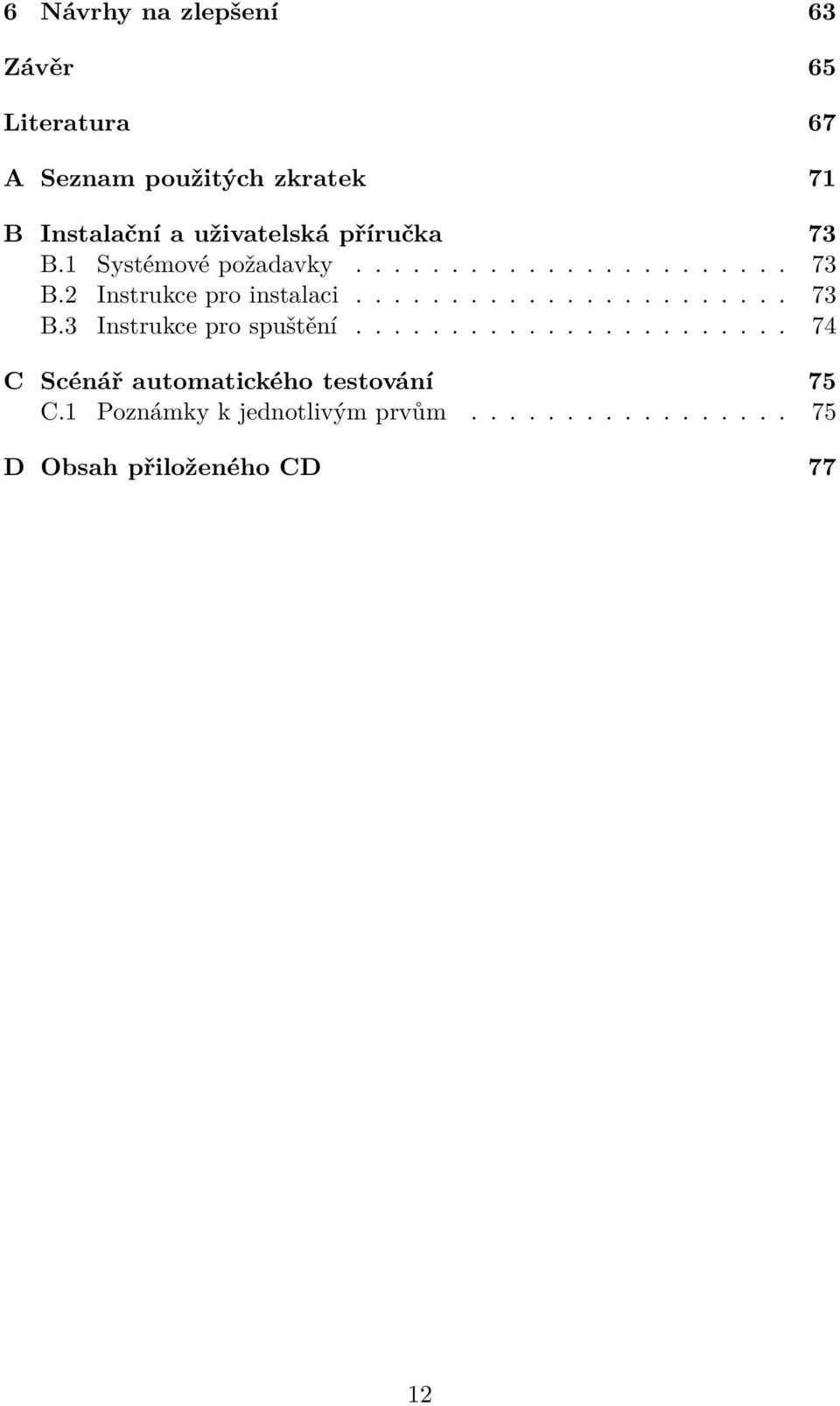 ...................... 73 B.3 Instrukce pro spuštění....................... 74 C Scénář automatického testování 75 C.