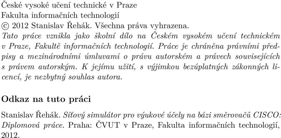 Práce je chráněna právními předpisy a mezinárodními úmluvami o právu autorském a právech souvisejících s právem autorským.