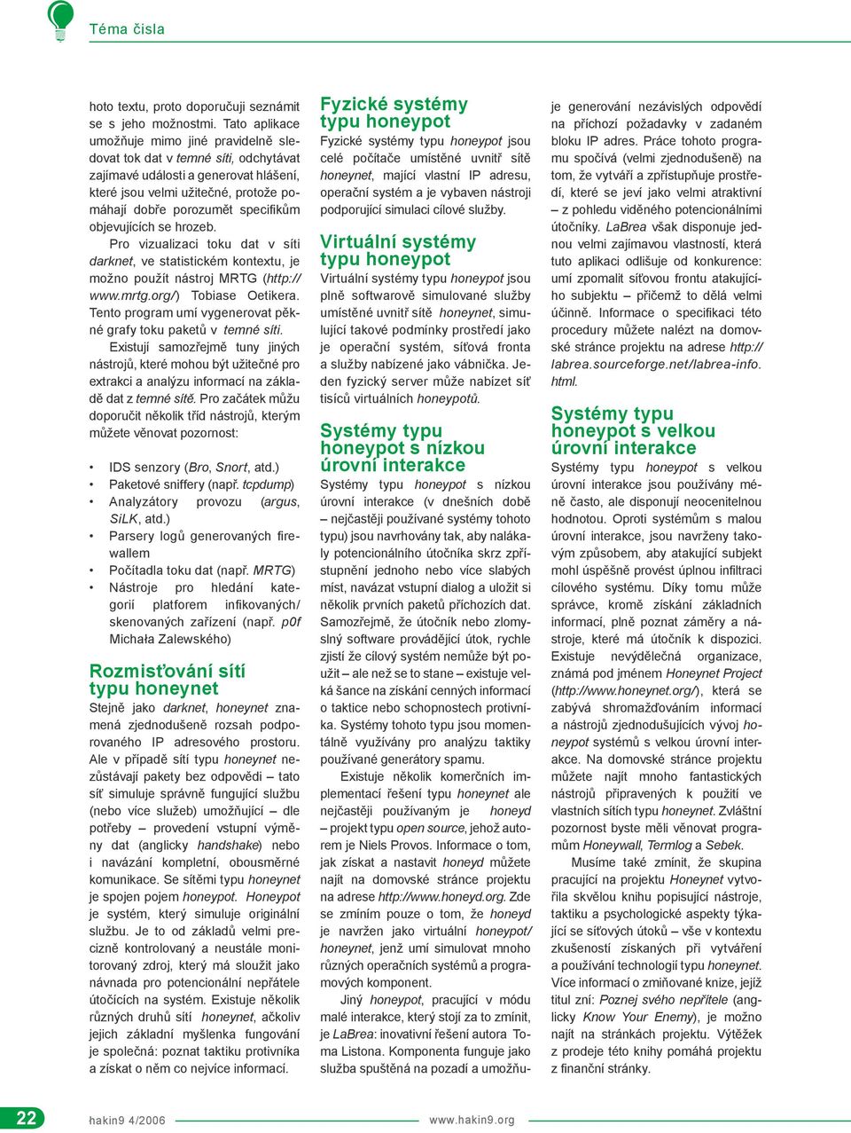 objevujících se hrozeb. Pro vizualizaci toku dat v síti darknet, ve statistickém kontextu, je možno použít nástroj MRTG (http:// www.mrtg.org/) Tobiase Oetikera.