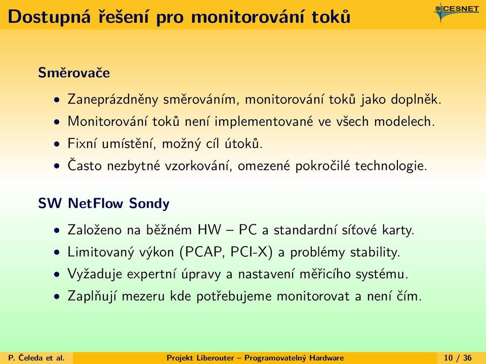 Často nezbytné vzorkování, omezené pokročilé technologie. SW NetFlow Sondy Založeno na běžném HW PC a standardní síťové karty.