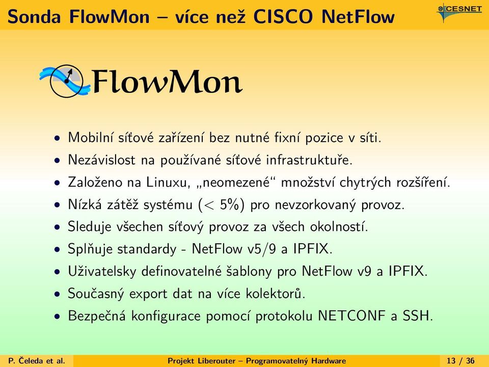 Nízká zátěž systému (< 5%) pro nevzorkovaný provoz. Sleduje všechen síťový provoz za všech okolností. Splňuje standardy - NetFlow v5/9 a IPFIX.