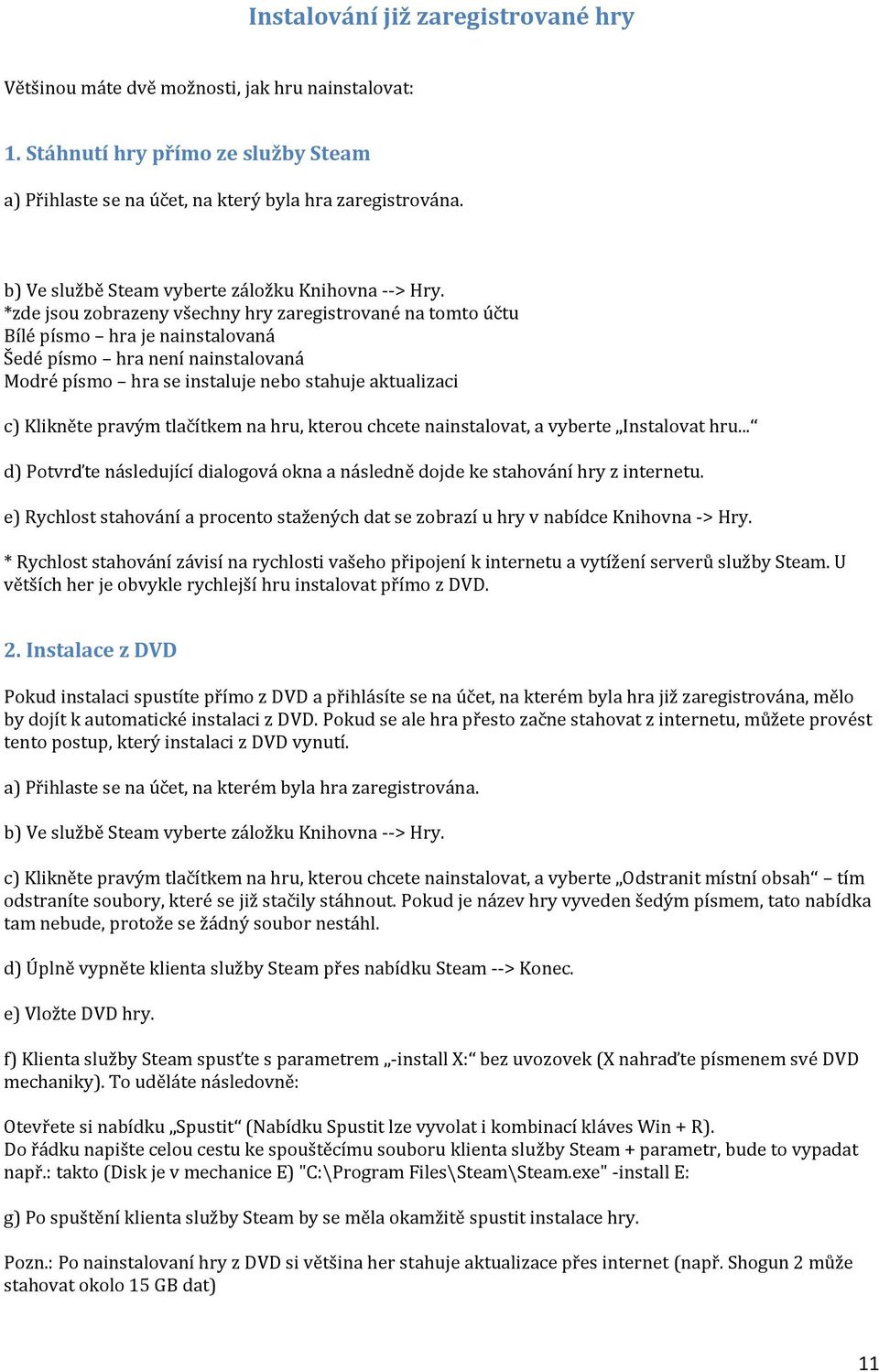 *zde jsou zobrazeny všechny hry zaregistrované na tomto účtu Bílé písmo hra je nainstalovaná Šedé písmo hra není nainstalovaná Modré písmo hra se instaluje nebo stahuje aktualizaci c) Klikněte pravým