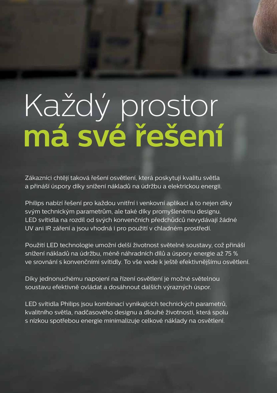 svítidla na rozdíl od svých konvenčních předchůdců nevydávají žádné UV ani IR záření a jsou vhodná i pro použití v chladném prostředí.