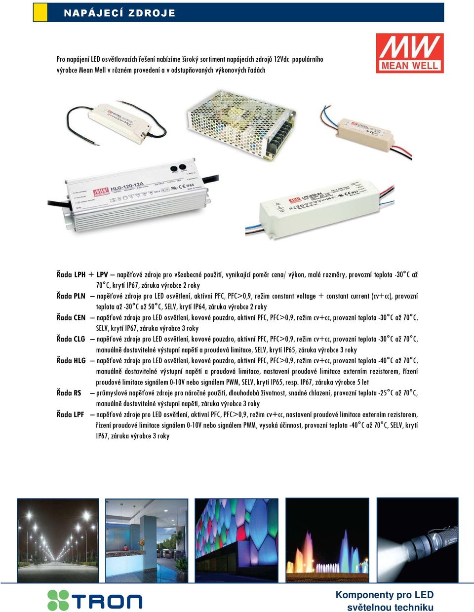 aktívní PFC, PFC>0,9, režim constant voltage + constant current (cv+cc), provozní teplota až -30 C až 50 C, SELV, krytí IP64, záruka výrobce 2 roky Řada CEN napěťové zdroje pro LED osvětlení, kovové