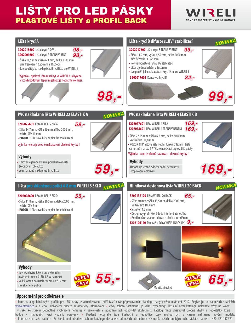 Lišta krycí B difusor s UV stabilizací 99,- 3202017600 Lišta krycí B TRANSPARENT Šířka 11,2 mm, výška 6,55 mm, délka 2000 mm, šíře frézování 11,65 mm Polykarbonátová lišta s UV stabilitací Lišta s