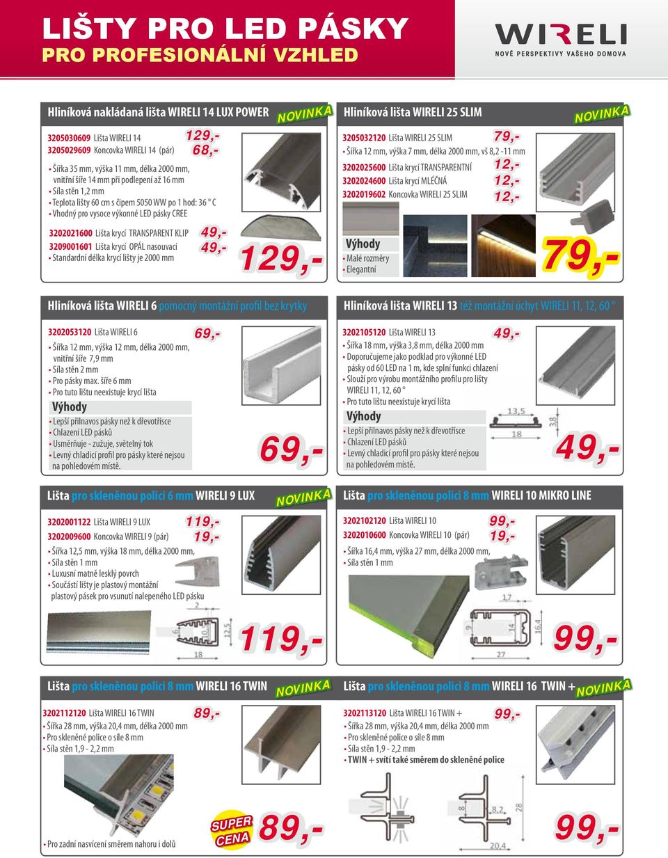 nasouvací 49,- 49,- 129,- 68,- 129,- Hliníková lišta WIRELI 25 SLIM 3205032120 Lišta WIRELI 25 SLIM Šířka 12 mm, výška 7 mm, délka 2000 mm, vš 8,2-11 mm 3202025600 Lišta krycí TRANSPARENTNÍ