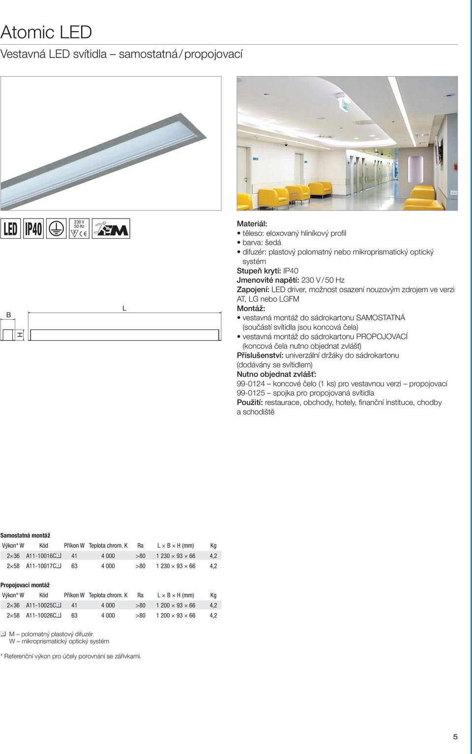 jsou koncová čela) vestavná montáž do sádrokartonu PROPOJOVACÍ (koncová čela nutno objednat zvlášť) Příslušenství: univerzální držáky do sádrokartonu (dodávány se svítidlem) Nutno objednat zvlášť: