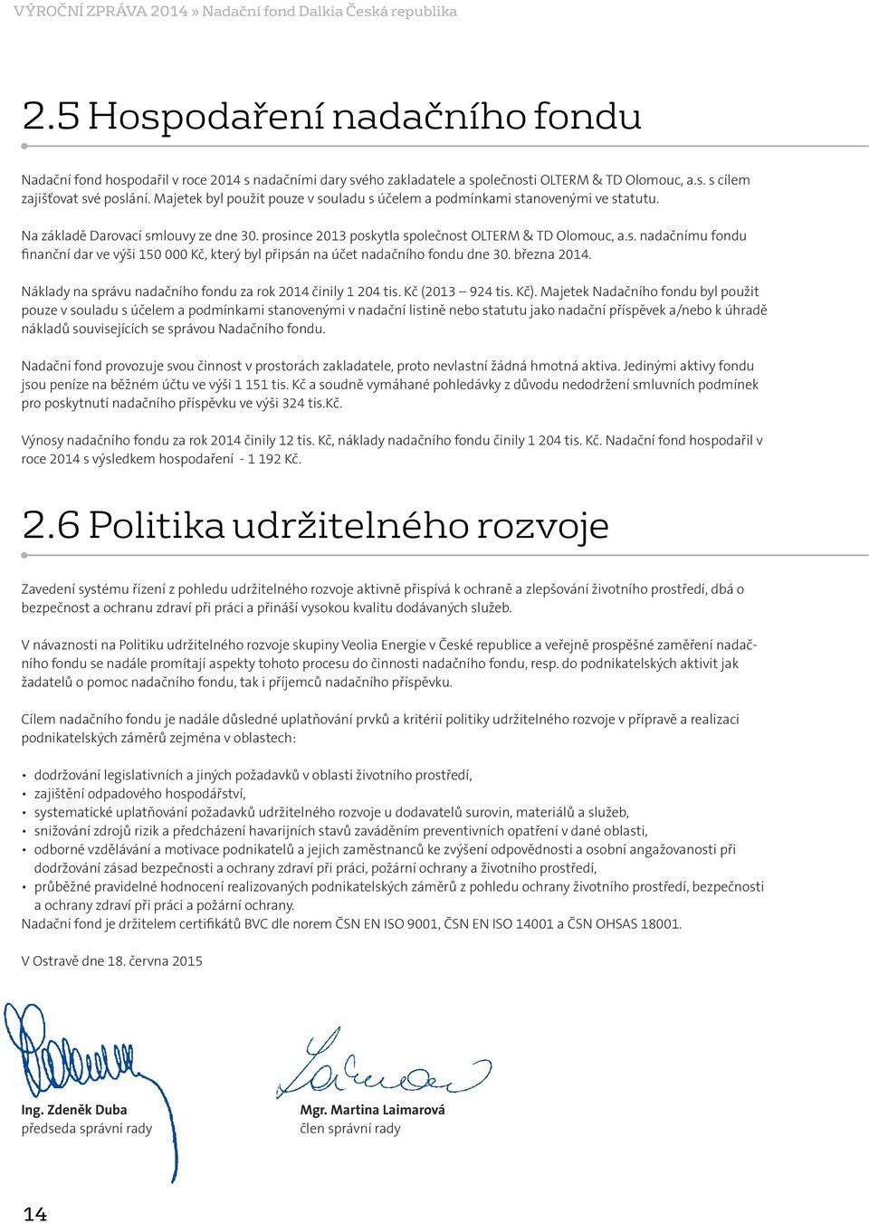 března 2014. Náklady na správu nadačního fondu za rok 2014 činily 1 204 tis. Kč (2013 924 tis. Kč).