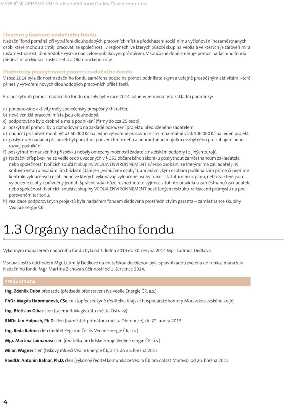 průměrem. V současné době směřuje pomoc nadačního fondu především do Moravskoslezského a Olomouckého kraje.