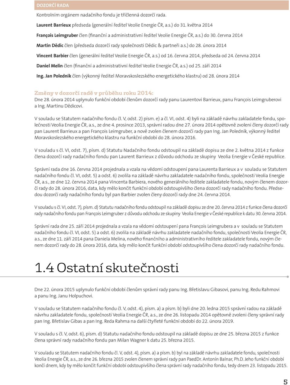 února 2014 Vincent Barbier člen (generální ředitel Veolie Energie ČR, a.s.) od 16. června 2014, předseda od 24. června 2014 Daniel Melin člen (finanční a administrativní ředitel Veolie Energie ČR, a.