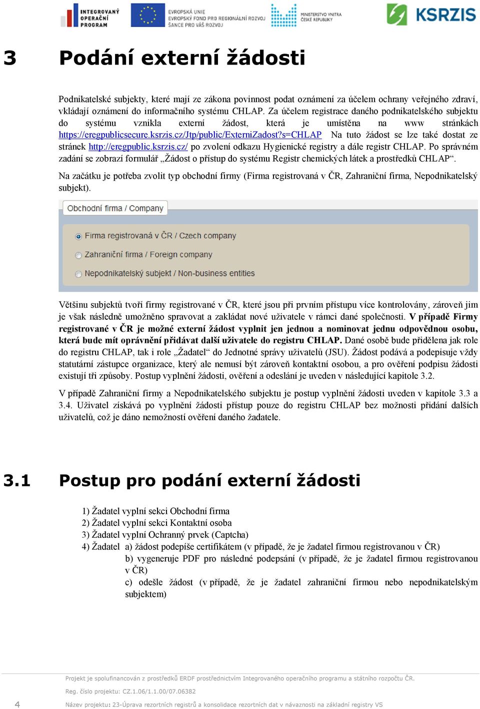 s=chlap Na tuto žádost se lze také dostat ze stránek http://eregpublic.ksrzis.cz/ po zvolení odkazu Hygienické registry a dále registr CHLAP.