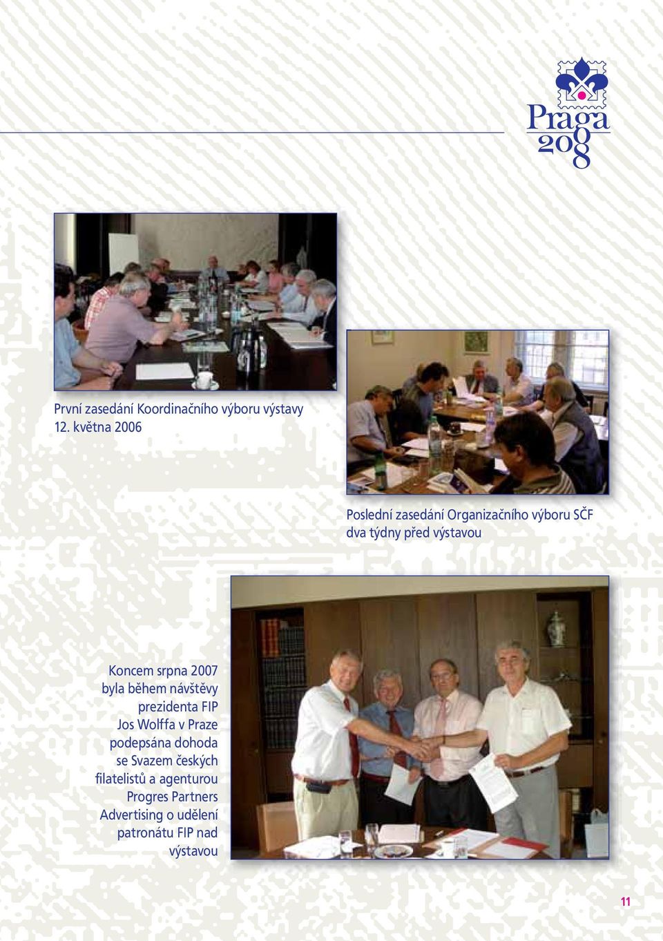 Koncem srpna 2007 byla během návštěvy prezidenta FIP Jos Wolffa v Praze podepsána